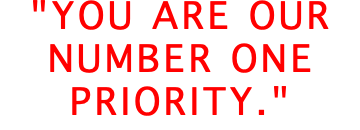 "YOU ARE OUR NUMBER ONE PRIORITY."